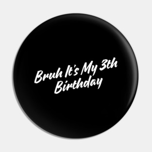 Bruh It's My 3th Birthday Pin
