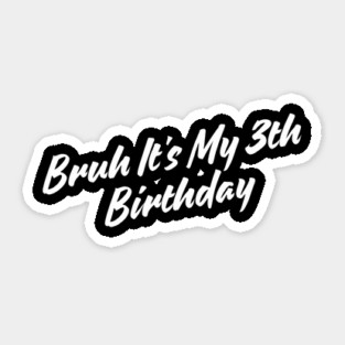 Bruh It's My 3th Birthday Sticker