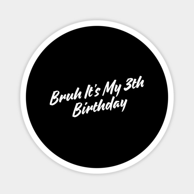 Bruh It's My 3th Birthday Magnet by BlackMeme94