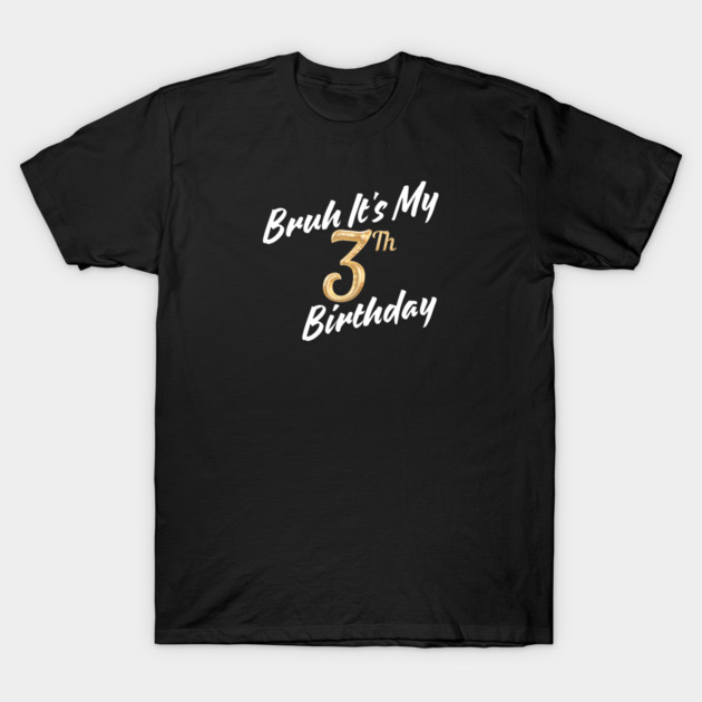Bruh It's My 3th Birthday T-Shirt by BlackMeme94
