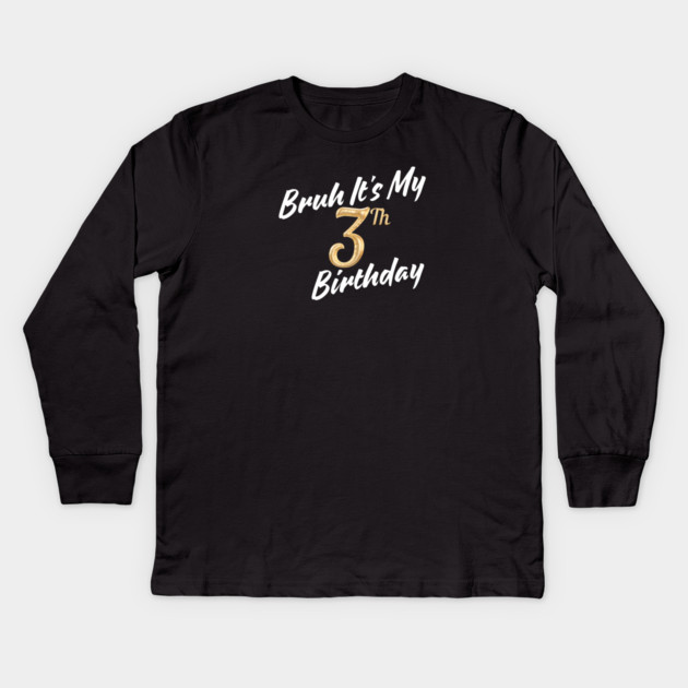 Bruh It's My 3th Birthday Kids Long Sleeve T-Shirt by BlackMeme94