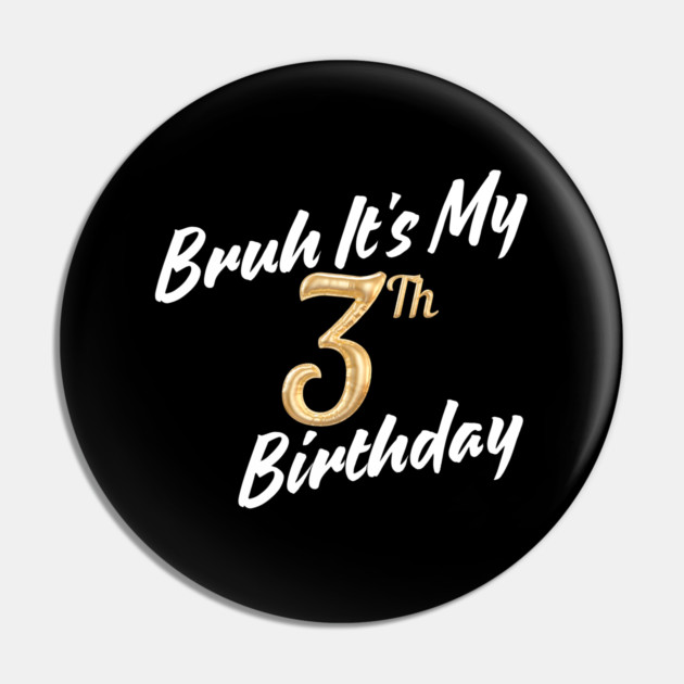 Bruh It's My 3th Birthday Pin by BlackMeme94