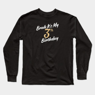 Bruh It's My 3th Birthday Long Sleeve T-Shirt