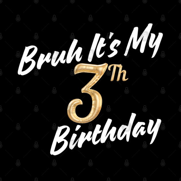 Bruh It's My 3th Birthday by BlackMeme94
