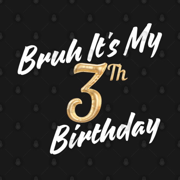 Bruh It's My 3th Birthday by BlackMeme94