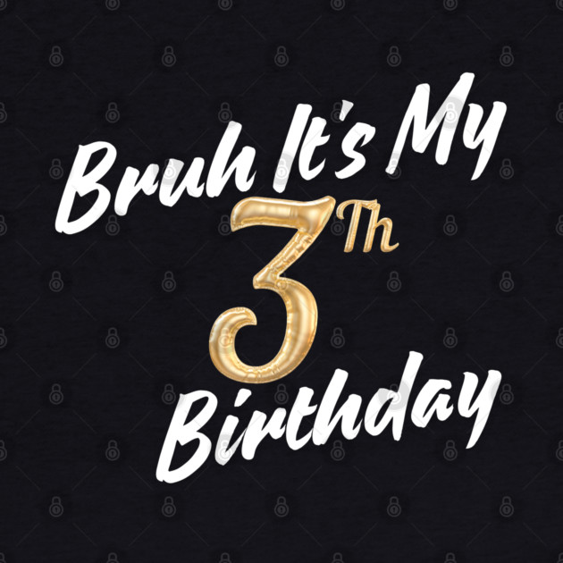 Bruh It's My 3th Birthday by BlackMeme94