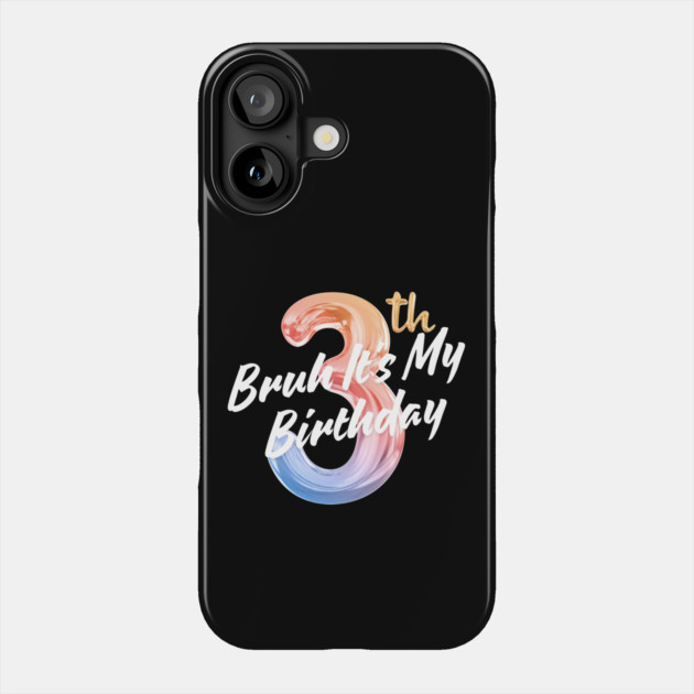 Bruh It's My 3th Birthday Phone Case by BlackMeme94