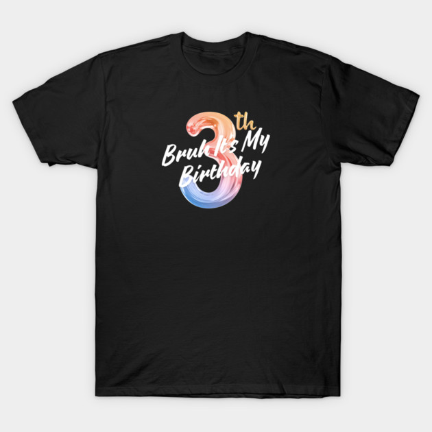 Bruh It's My 3th Birthday T-Shirt by BlackMeme94