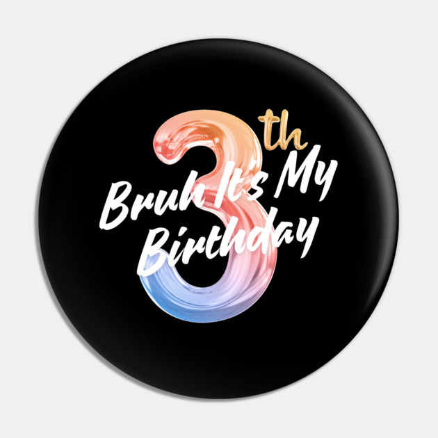Bruh It's My 3th Birthday Pin by BlackMeme94