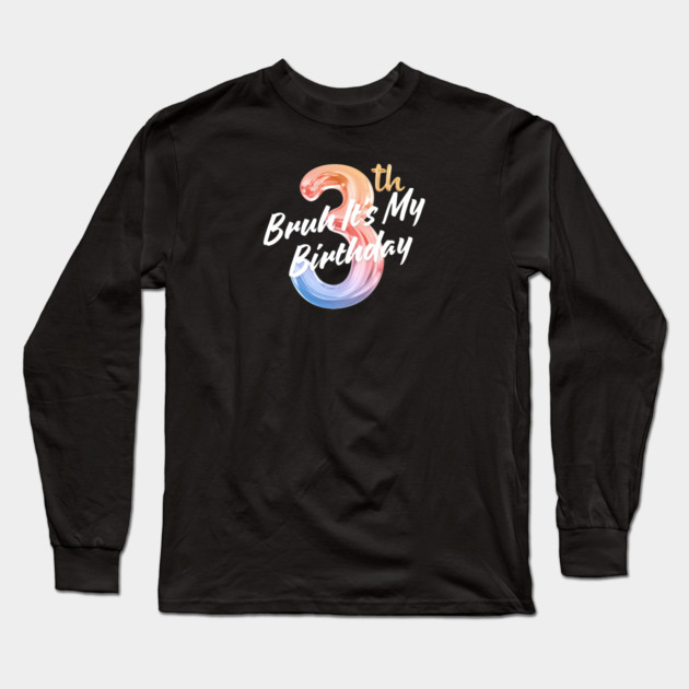 Bruh It's My 3th Birthday Long Sleeve T-Shirt by BlackMeme94