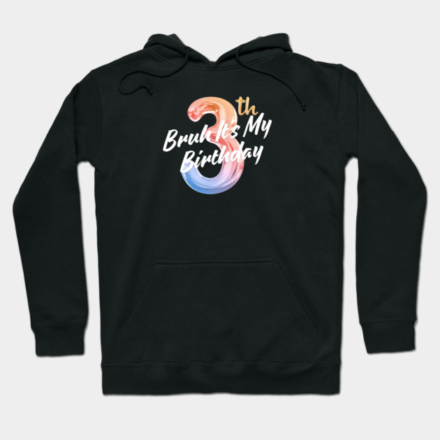 Bruh It's My 3th Birthday Hoodie by BlackMeme94