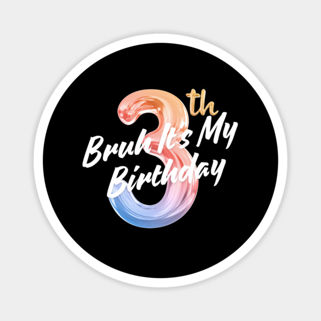 Bruh It's My 3th Birthday Magnet by BlackMeme94