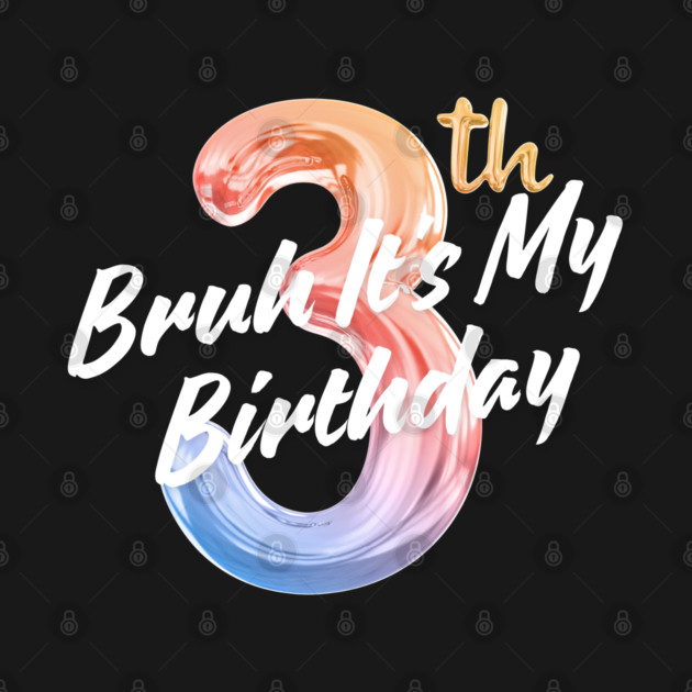 Bruh It's My 3th Birthday by BlackMeme94