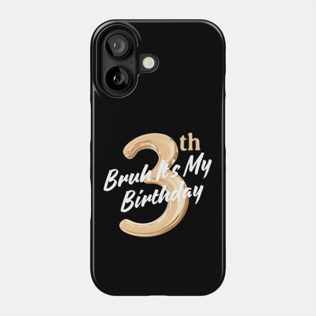 Bruh It's My 3th Birthday Phone Case by BlackMeme94