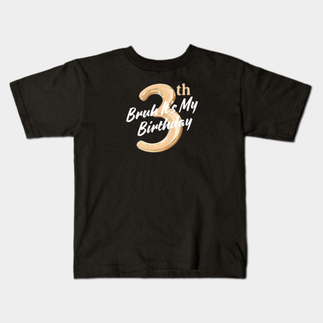 Bruh It's My 3th Birthday Kids T-Shirt by BlackMeme94