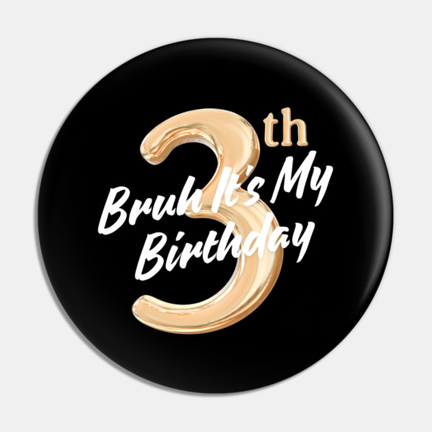 Bruh It's My 3th Birthday Pin by BlackMeme94