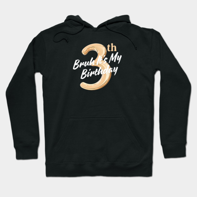 Bruh It's My 3th Birthday Hoodie by BlackMeme94