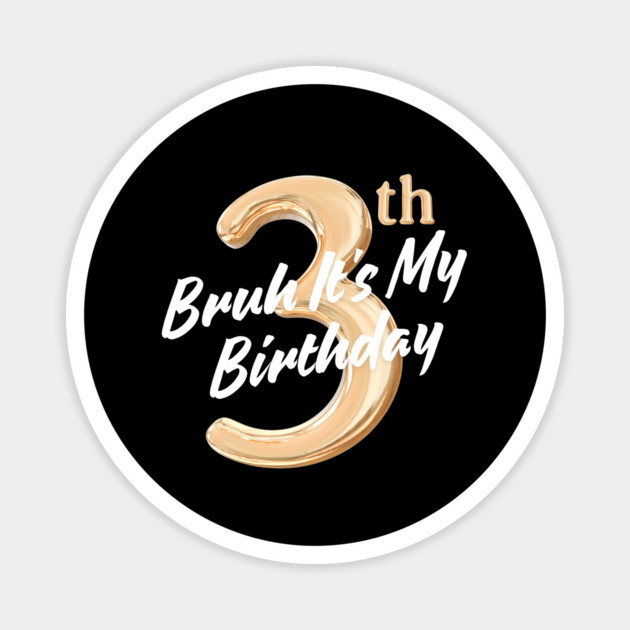 Bruh It's My 3th Birthday Magnet by BlackMeme94
