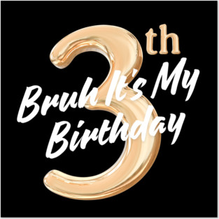 Bruh It's My 3th Birthday Posters and Art