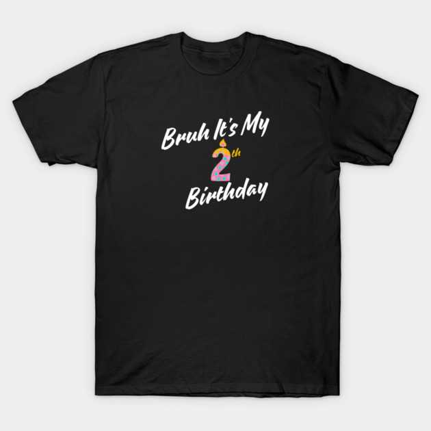 Bruh It's My 2th Birthday T-Shirt by BlackMeme94