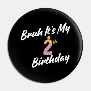 Bruh It's My 2th Birthday Pin