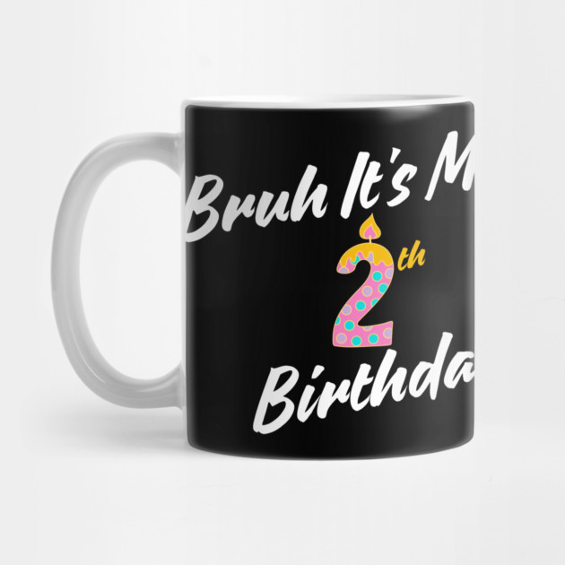 Bruh It's My 2th Birthday by BlackMeme94