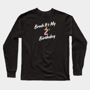 Bruh It's My 2th Birthday Long Sleeve T-Shirt