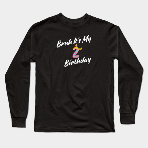 Bruh It's My 2th Birthday Long Sleeve T-Shirt by BlackMeme94