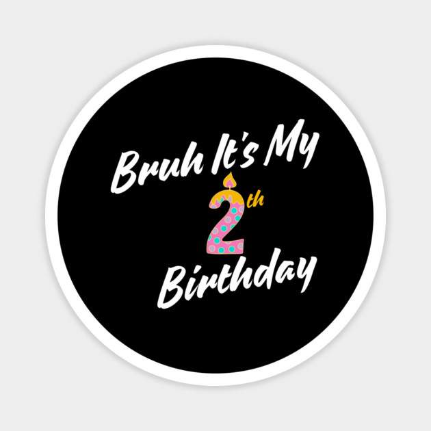 Bruh It's My 2th Birthday Magnet by BlackMeme94