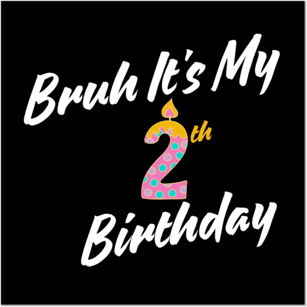 Bruh It's My 2th Birthday Wall Art by BlackMeme94