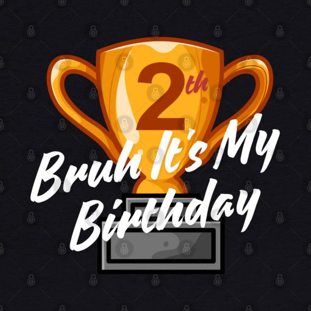 Bruh It's My 2th Birthday by BlackMeme94
