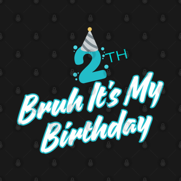 Bruh It's My 2th Birthday by BlackMeme94