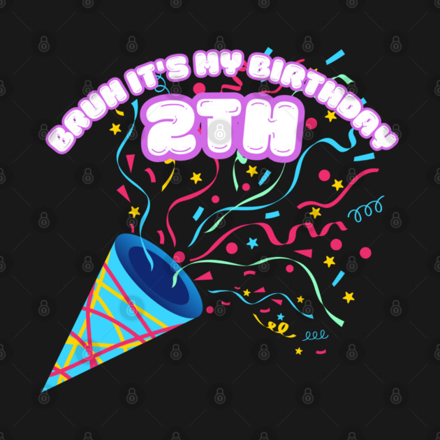 Bruh It's My 2th Birthday by BlackMeme94