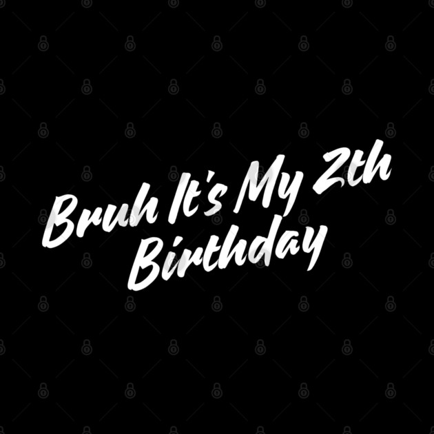 Bruh It's My 2th Birthday by BlackMeme94