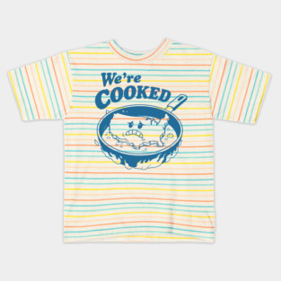 We're Cooked Kids T-Shirt