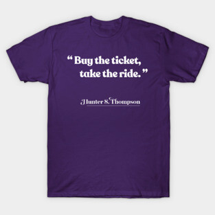 Buy the ticket, take the ride / Hunter S Thompson Quote T-Shirt