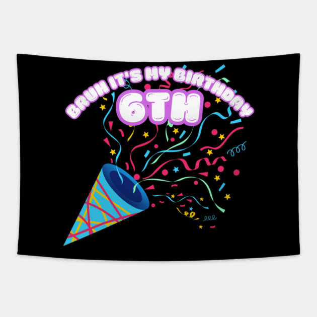 Bruh It's My 6th Birthday Tapestry by BlackMeme94