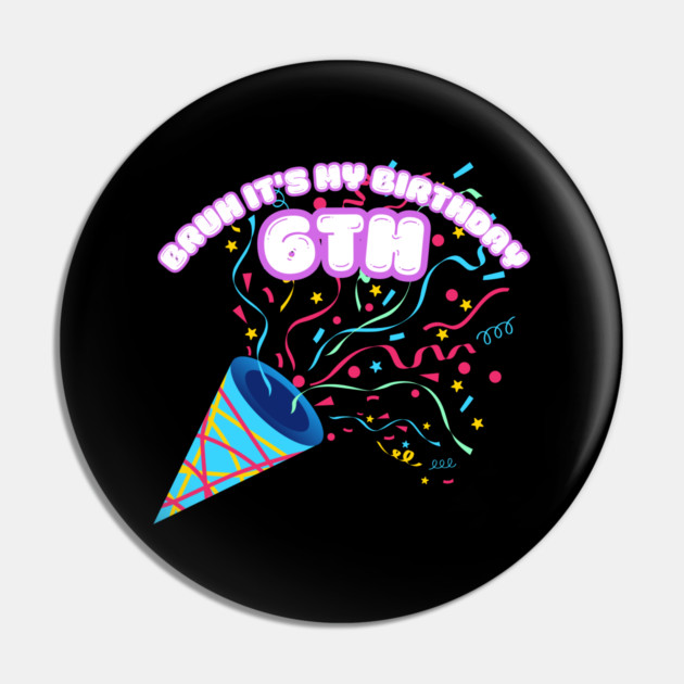 Bruh It's My 6th Birthday Pin by BlackMeme94