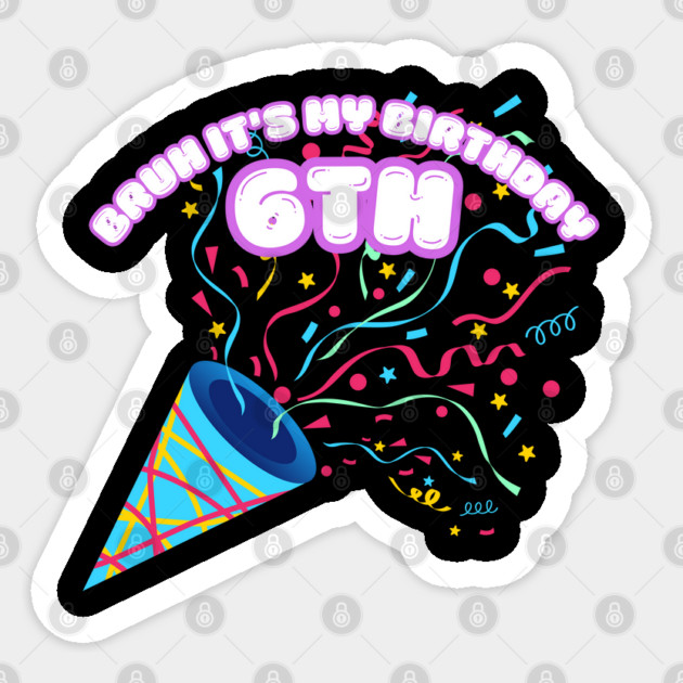 Bruh It's My 6th Birthday Sticker by BlackMeme94