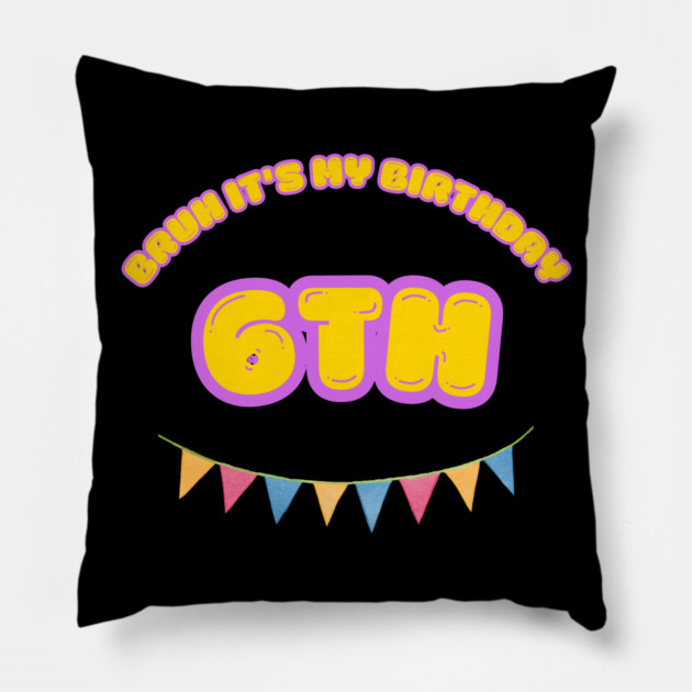 Bruh It's My 6th Birthday Pillow by BlackMeme94