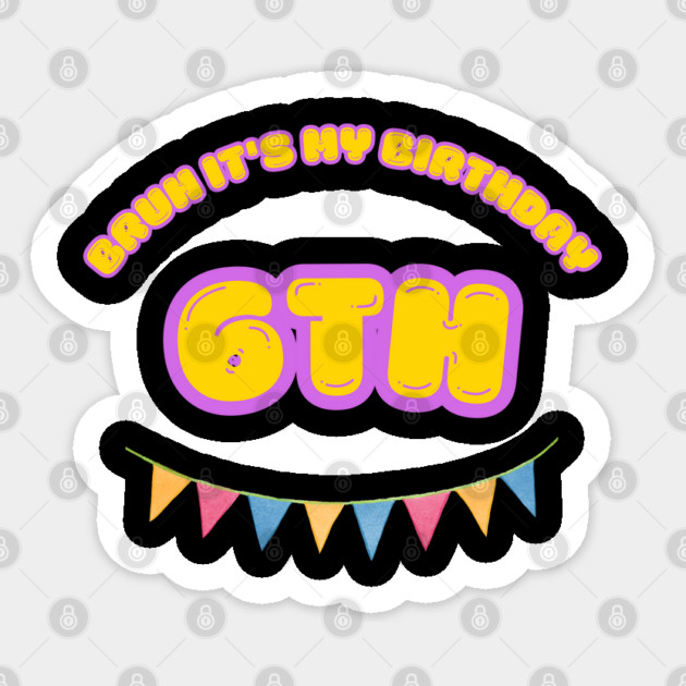 Bruh It's My 6th Birthday Sticker by BlackMeme94