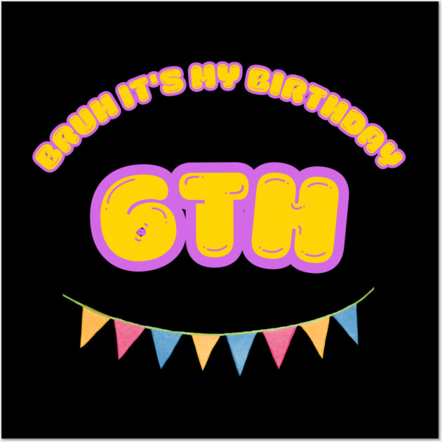 Bruh It's My 6th Birthday Wall Art by BlackMeme94