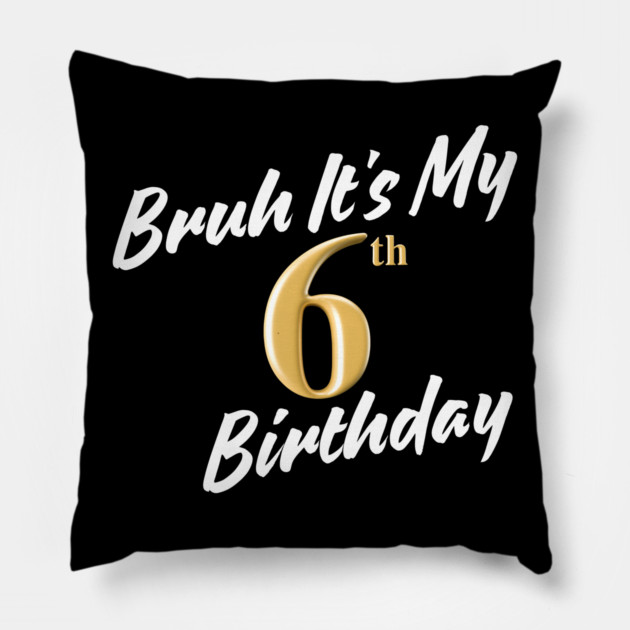Bruh It's My 6th Birthday Pillow by BlackMeme94