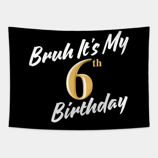 Bruh It's My 6th Birthday Tapestry by BlackMeme94