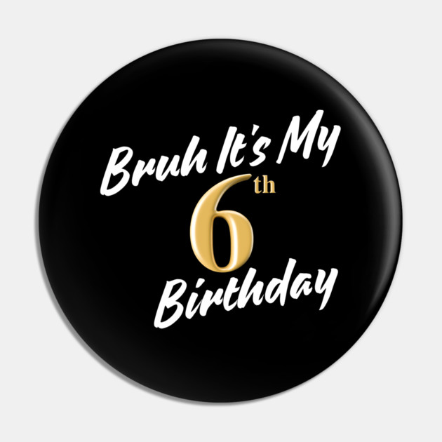 Bruh It's My 6th Birthday Pin by BlackMeme94