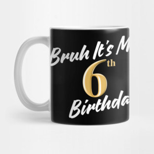 Bruh It's My 6th Birthday Mug