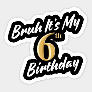 Bruh It's My 6th Birthday Sticker