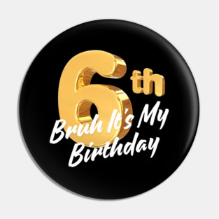 Bruh It's My 6th Birthday Pin