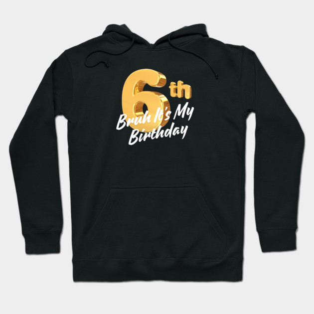 Bruh It's My 6th Birthday Hoodie by BlackMeme94