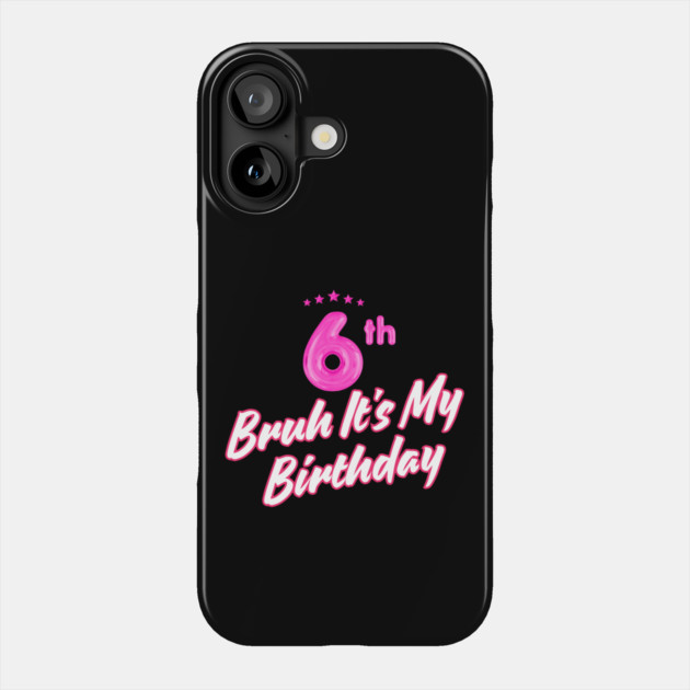 Bruh It's My 6th Birthday Phone Case by BlackMeme94